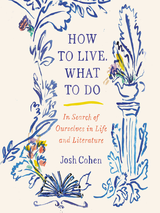Title details for How to Live. What to Do by Josh Cohen - Wait list